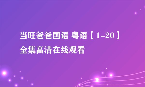 当旺爸爸国语 粤语【1-20】全集高清在线观看