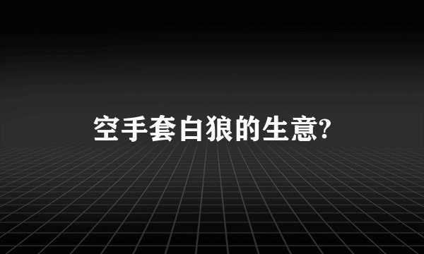 空手套白狼的生意?