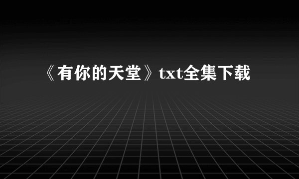 《有你的天堂》txt全集下载