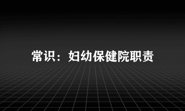 常识：妇幼保健院职责