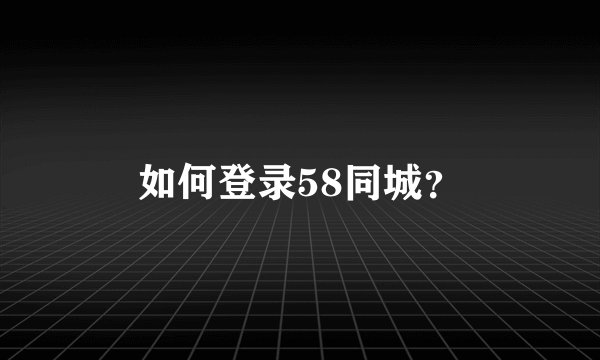 如何登录58同城？