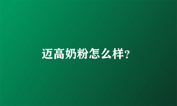 迈高奶粉怎么样？