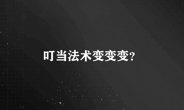 叮当法术变变变？