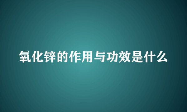 氧化锌的作用与功效是什么