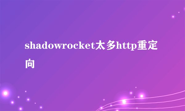 shadowrocket太多http重定向