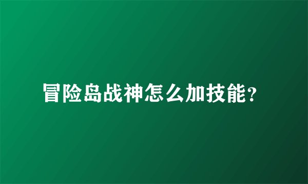冒险岛战神怎么加技能？