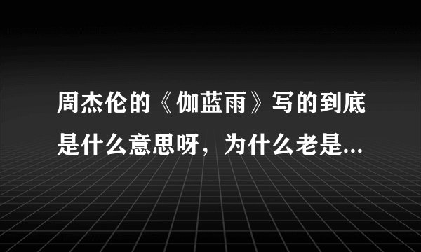 周杰伦的《伽蓝雨》写的到底是什么意思呀，为什么老是要听好几遍才觉得很好听呢？