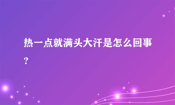热一点就满头大汗是怎么回事？