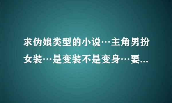 求伪娘类型的小说…主角男扮女装…是变装不是变身…要Yd一点…类似＜魔法学徒＞…要求是小说…