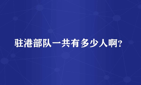 驻港部队一共有多少人啊？