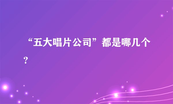 “五大唱片公司”都是哪几个？