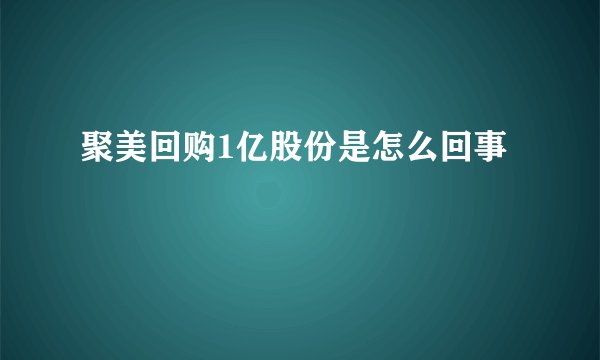 聚美回购1亿股份是怎么回事