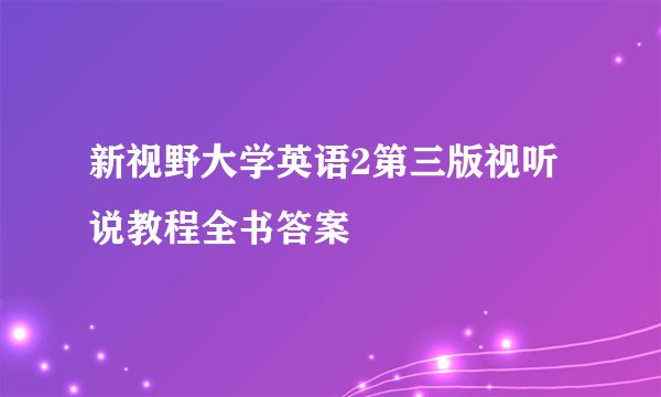 新视野大学英语2第三版视听说教程全书答案