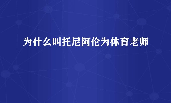 为什么叫托尼阿伦为体育老师