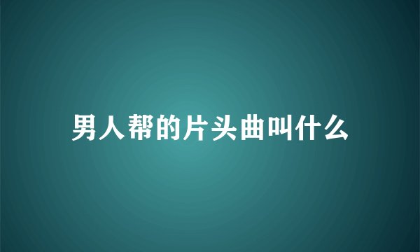 男人帮的片头曲叫什么