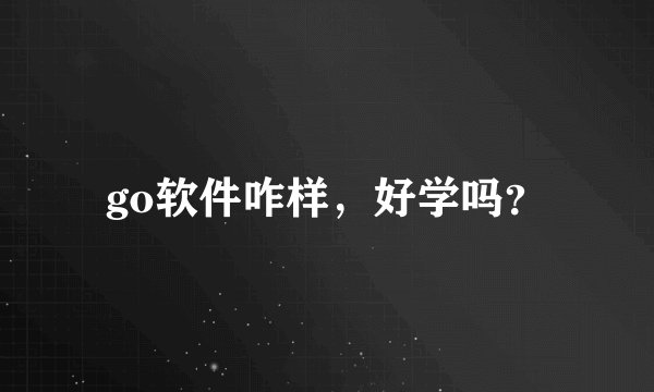 go软件咋样，好学吗？