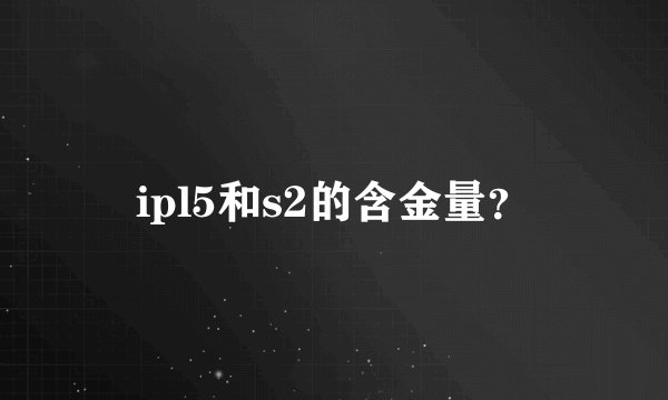 ipl5和s2的含金量？