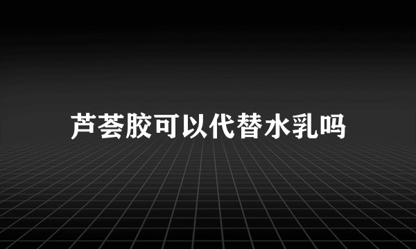 芦荟胶可以代替水乳吗
