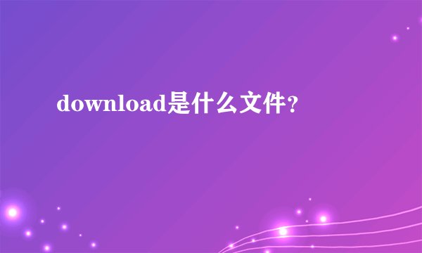 download是什么文件？