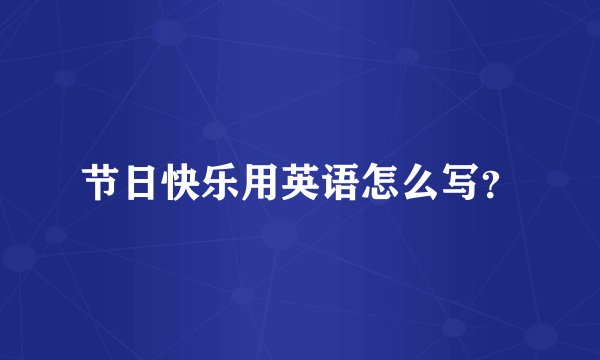 节日快乐用英语怎么写？