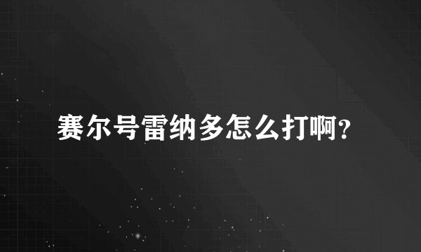 赛尔号雷纳多怎么打啊？