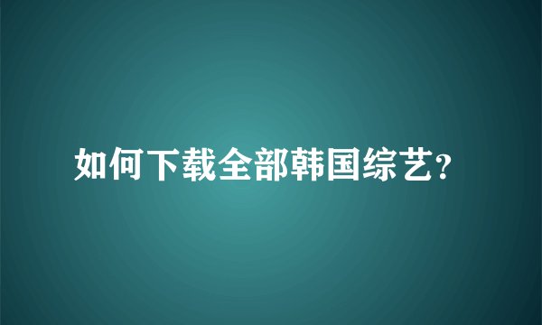 如何下载全部韩国综艺？