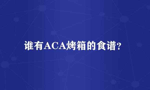 谁有ACA烤箱的食谱？
