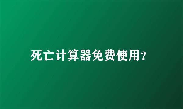 死亡计算器免费使用？
