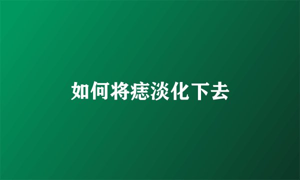 如何将痣淡化下去