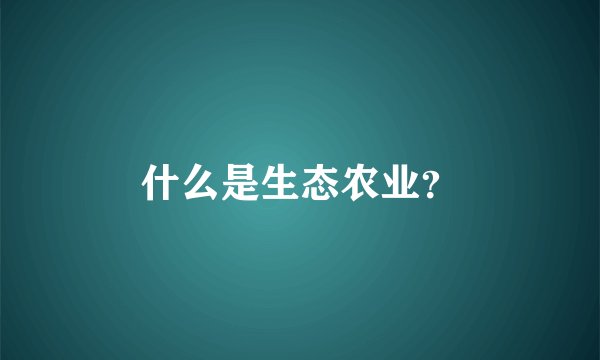 什么是生态农业？