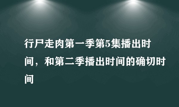 行尸走肉第一季第5集播出时间，和第二季播出时间的确切时间