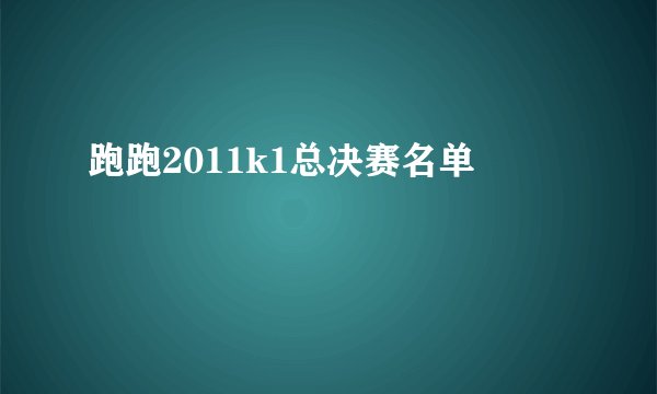 跑跑2011k1总决赛名单