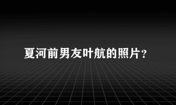 夏河前男友叶航的照片？