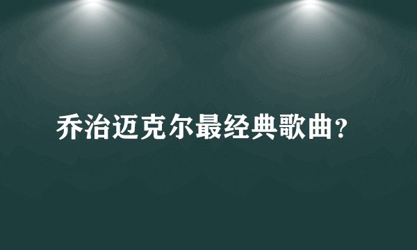 乔治迈克尔最经典歌曲？