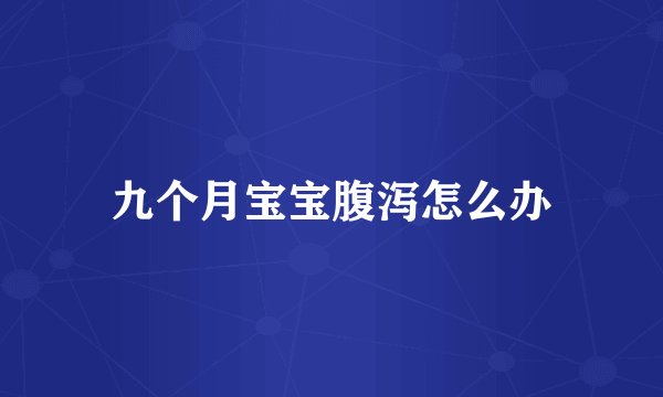 九个月宝宝腹泻怎么办