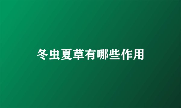冬虫夏草有哪些作用