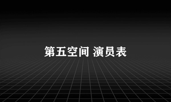 第五空间 演员表