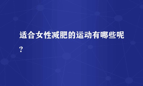 适合女性减肥的运动有哪些呢?