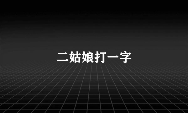 二姑娘打一字