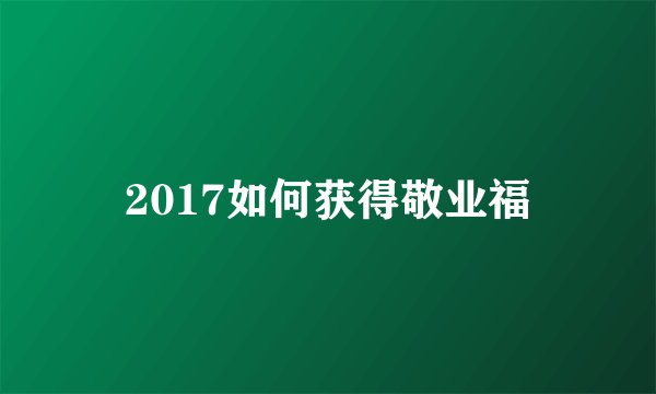 2017如何获得敬业福