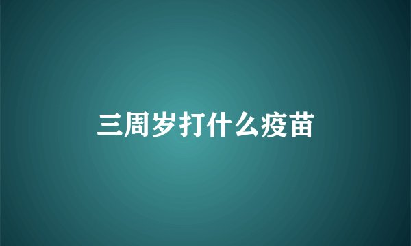 三周岁打什么疫苗