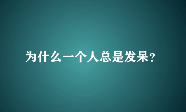 为什么一个人总是发呆？