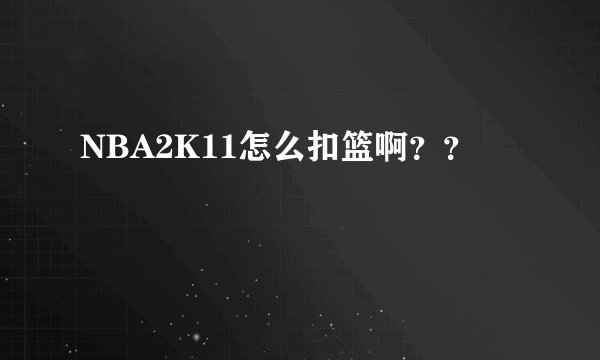 NBA2K11怎么扣篮啊？？
