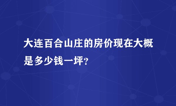大连百合山庄的房价现在大概是多少钱一坪？