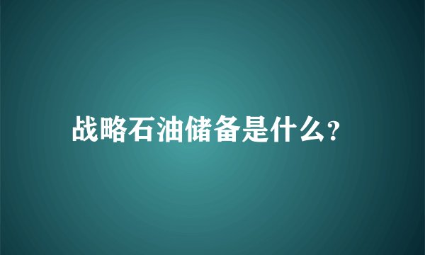 战略石油储备是什么？