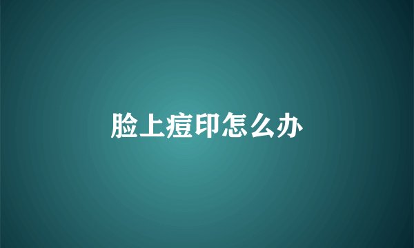 脸上痘印怎么办