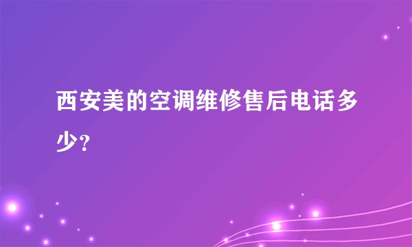 西安美的空调维修售后电话多少？