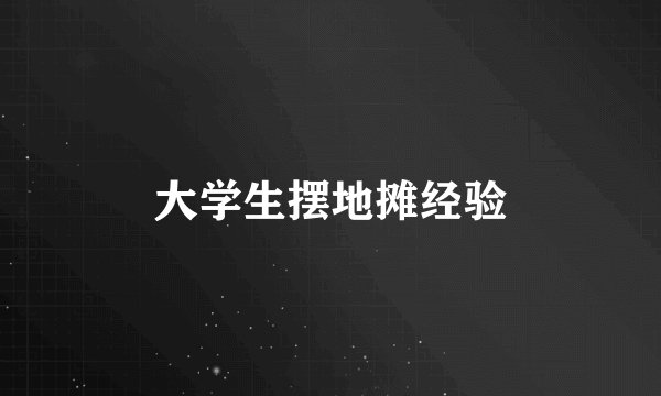 大学生摆地摊经验