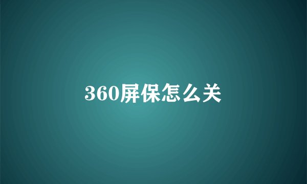 360屏保怎么关