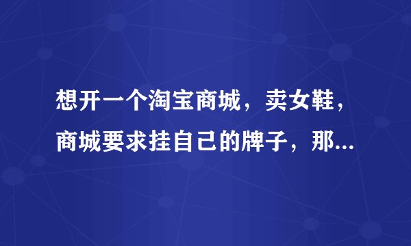 想开一个淘宝商城，卖女鞋，商城要求挂自己的牌子，那鞋子上要加LOGO，是不是必须要自己生产呢？
